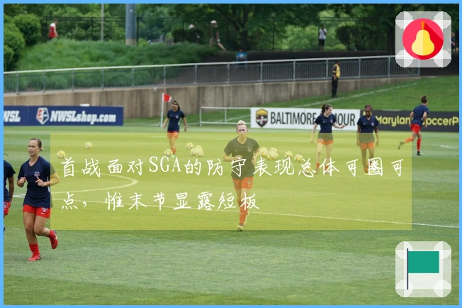 首战面对SGA的防守表现总体可圈可点，惟末节显露短板